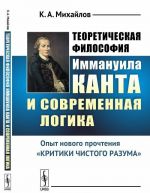 Teoreticheskaja filosofija Immanuila Kanta i sovremennaja logika. Opyt novogo prochtenija "Kritiki chistogo razuma"