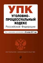 Ugolovno-protsessualnyj kodeks Rossijskoj Federatsii: tekst s izm. i dop. na 20 nojabrja 2017 g.