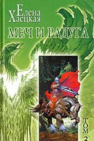 Елена Хаецкая. Собрание сочинений в 5 томах. Том 3. Меч и радуга