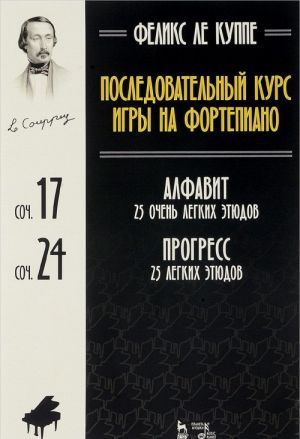 Feliks Le Kuppe. Posledovatelnyj kurs igry na fortepiano. Alfavit. 25 ochen legkikh etjudov. Soch. 17. Progress. 25 legkikh etjudov. Soch. 24