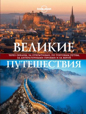 Velikie puteshestvija. Cherez okeany, za otkrytijami, po torgovym putjam, za literaturnymi gerojami i za veroj