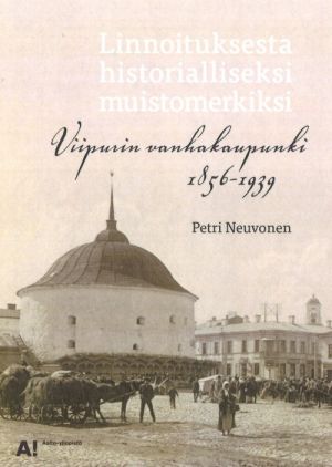 Linnoituksesta historialliseksi muistomerkiksi: Viipurin vanhakaupunki 1856-1939