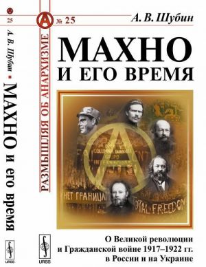 Makhno i ego vremja. O Velikoj revoljutsii i Grazhdanskoj vojne 1917-1922 gg. v Rossii i na Ukraine