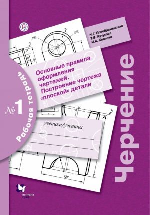 Cherchenie. 7-9 klassy. Osnovnye pravila oformlenija chertezhej. Postroenie chertezha "ploskoj" detali. Rabochaja tetrad No 1