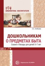 Дошкольникам о предметах быта. Сказки и беседы для детей 5—7 лет