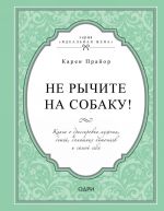 Ne rychite na sobaku! Kniga o dressirovke ljudej, zhivotnykh i samogo sebja