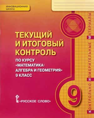 Tekuschij i itogovyj kontrol po kursu "Matematika. Algebra i geometrija". 9 klass. Kontrolno-izmeritelnye materialy