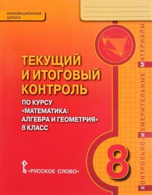 TTekuschij i itogovyj kontrol po kursu "Matematika. Algebra i geometrija". 8 klass. Kontrolno-izmeritelnye materialy