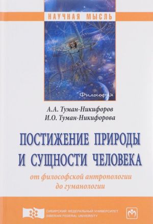 Postizhenie prirody i suschnosti cheloveka. Ot filosofskoj antropologii do gumanologii