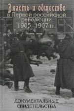 Vlast i obschestvo v Pervoj rossijskoj revoljutsii 1905-1907 gg. Dokumentalnye svidetelstva