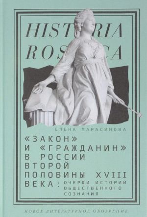 "Zakon" i "grazhdanin" v Rossii vtoroj poloviny XVIII veka. Ocherki istorii obschestvennogo soznanija