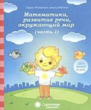 Математика, развитие речи, окружающий мир. Часть 1. Для детей 6 лет