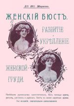 Женский бюст. Развитие и укрепление женской груди. Новейшее руководство самостоятельно, без помощи врача, развить, увеличить и укрепить бюст в самое короткое время