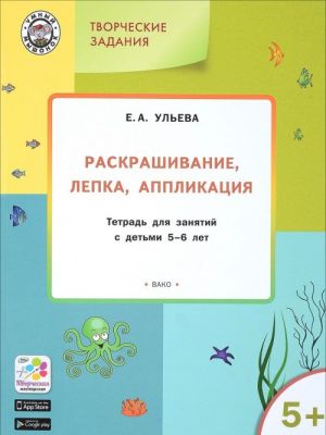 Творческие занятия. Раскрашивание, лепка, аппликация. Тетрадь для занятий с детьми 5-6 лет