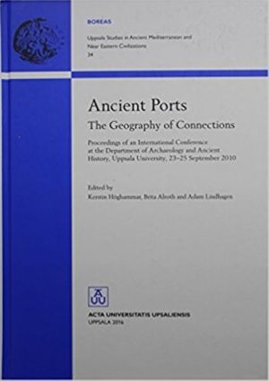 Ancient Ports: The Geography of Connections: Proceedings of an International Conference at the Department of Archaeology and Ancient History, Uppsala ... Mediterranean and Near Eastern Civilizations