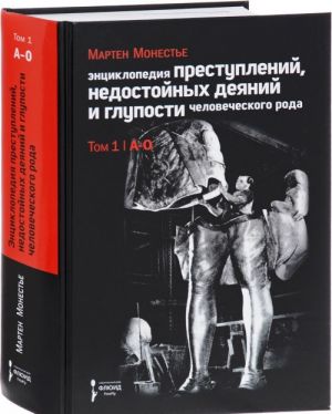 Энциклопедия преступлений, недостойных деяний и глупости человеческого рода. В 2 томах. Том 1. А-О