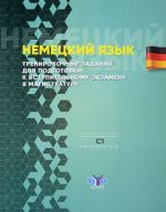 Немецкий язык. Тренировочные задания для подготовки к вступительному экзамену в магистратуру. Учебное пособие. Уровень С1