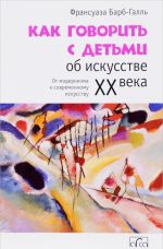 Как говорить с детьми об искусстве XX века. От модернизма к современному искусству