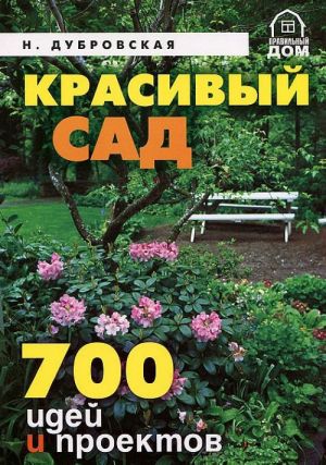 Красивый сад. 700 идей и проектов