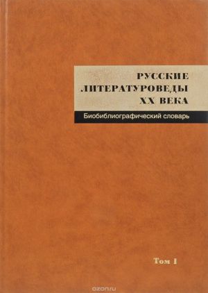 Russkie literaturovedy XX veka. Biobibliograficheskij slovar. Tom 1