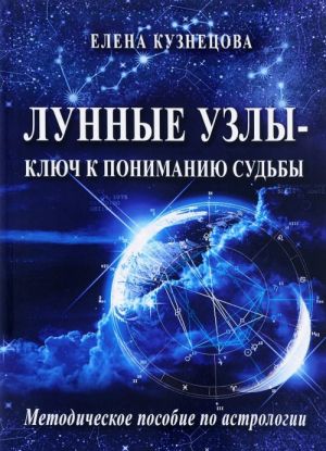 Лунные узлы - ключ к пониманию судьбы. Методическое пособие по астрологии