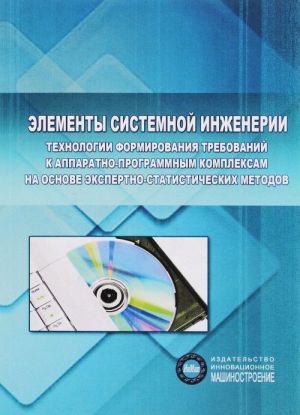 Elementy sistemnoj inzhenerii. Tekhnologii formirovanija trebovanij k apparatno-programmnym kompleksam na osnove ekspertno-statisticheskikh metodov