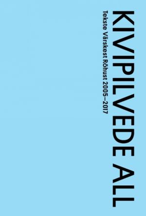 Kivipilvede all. Tekste värskest rohust 2005-2017