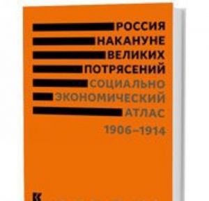 Rossija nakanune velikikh potrjasenij. Sotsialno-ekonomicheskij atlas 1906-1914