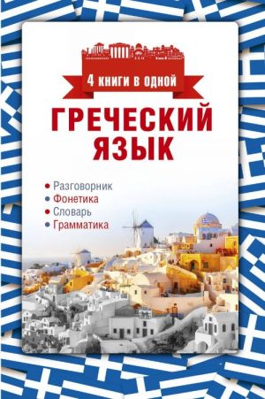 Греческий язык. 4 книги в одной. Разговорник. Фонетика. Словарь. Грамматика