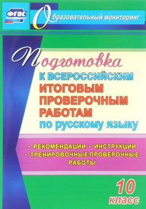 Podgotovka k Vserossijskim itogovym proverochnym rabotam po russkomu jazyku. 10 klass. Rekomendatsii, instruktsii, trenirovochnye proverochnye raboty