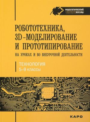 Robototekhnika, 3D-modelirovanie i prototipirovanie na urokakh i vo vneurochnoj dejatelnost. 5-7, 8(9) klassy