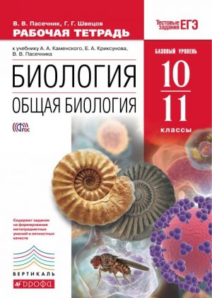 Biologija. Obschaja biologija. 10-11 klassy. Rabochaja tetrad k uchebniku A. A. Kamenskogo, E. A. Kriksunova, V. V. Pasechnika. Bazovyj uroven