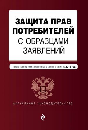 Zaschita prav potrebitelej s obraztsami zajavlenij: tekst s poslednimi izm. i dop. na 2018 g.