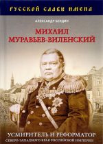 Михаил Муравьев-Виленский. Усмиритель и реформатор Северо-Западного края Российской империи