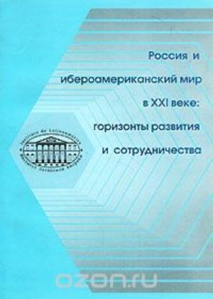 Rossija i iberoamerikanskij mir v XXI veke. Gorizonty razvitija i sotrudnichestva