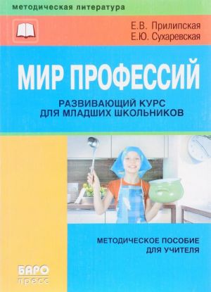 Mir professij. Razvivajuschij kurs dlja mladshej shkoly. Metodicheskoe posobie