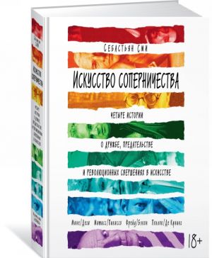 Iskusstvo sopernichestva. Chetyre istorii o druzhbe, predatelstve i revoljutsionnykh svershenijakh v iskusstve