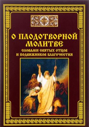 О плодотворной молитве. Словами святых отцов и подвижников благочестия