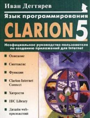 Jazyk programmirovanija Clarion 5.0. Neofitsialnoe rukovodstvo polzovatelja po sozdaniju prilozhenij dlja Internet