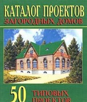 Katalog proektov zagorodnykh domov. 50 tipovykh proektov