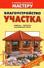 Благоустройство участка. Навесы. Перголы. Альпийская горка. Справочник