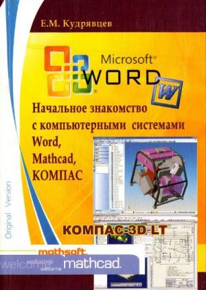 Nachalnoe znakomstvo s kompjuternymi sistemami Word, Mathcad, KOMPAS. Uchebnoe posobie