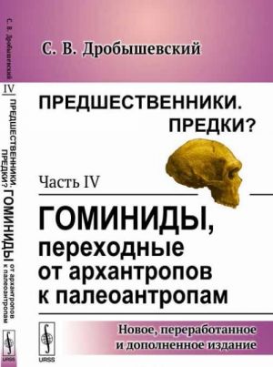 Предшественники. Предки? Часть IV: Гоминиды, переходные от архантропов к палеоантропам