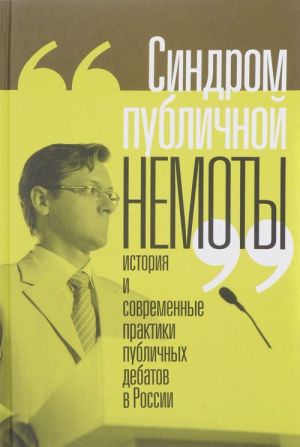 Sindrom publichnoj nemoty. Istorija i sovremennye praktiki publichnykh debatov v Rossii