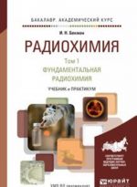 Радиохимия. Учебник и практикум. В 2 томах. Том 1. Фундаментальная радиохимия