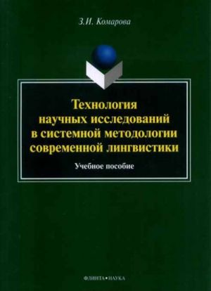 Tekhnologija nauchnykh issledovanij v sistemnoj metodologii sovremennoj lingvistiki. Uchebnoe posobie