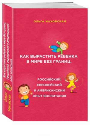 Как вырастить ребенка в мире без границ. Российский, европейский и американский опыт воспитания