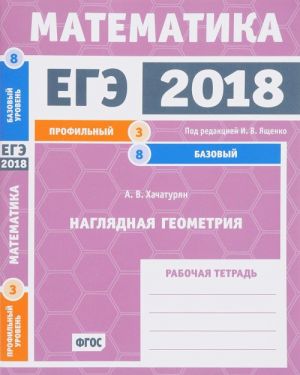 EGE 2018. Matematika. Nagljadnaja geometrija. Zadacha 3 (profilnyj uroven). Zadacha 8 (bazovyj uroven). Rabochaja tetrad