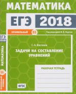 EGE 2018. Matematika. Zadachi na sostavlenie uravnenij. Zadacha 11 (profilnyj uroven). Rabochaja tetrad