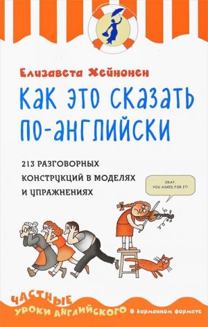 Kak eto skazat po-anglijski, ili 213 razgovornykh konstruktsij v modeljakh i uprazhnenijakh